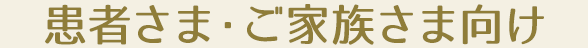 患者さま・ご家族さま向け